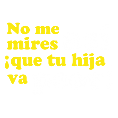 No me mires así que tu hija va peor