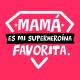 Mamá es mi superheroína favorita