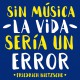 Sin música la vida sería un error