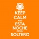 Keep calm and esta noche estoy soltero