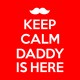 Keep Calm Daddy is here