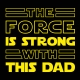 The force is strong with - Dad