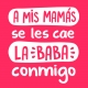 Se les cae la baba - A mis mamás