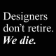 Designers don't retire