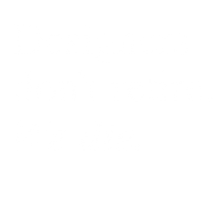 Designers don't retire